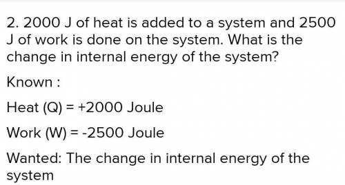 3000 J of heat is added to a system while 2000 J of work is done on the system. What is the change i