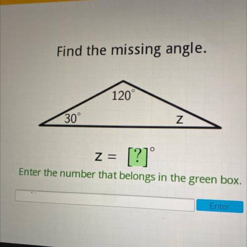Find the missing angle.

120°
30°
N
Z=
Enter the number that belongs in the green box,
[?]
please