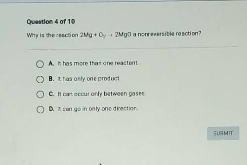 Why is the reaction 2Mg + 02 - 2MgO a nonreversible reaction?

A. It has more than one reactant.