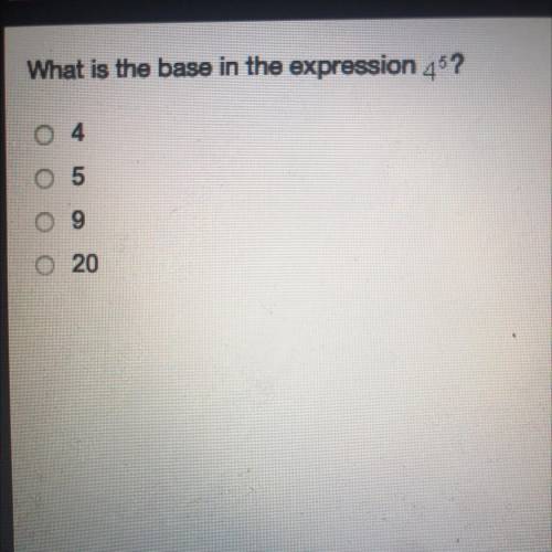 WILL GIVE BRAINLIEST!

What is the base inn the expression 4 5? (LOOK AT PHOTO)
A. 4
B. 5
C. 9
D.