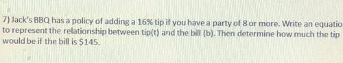 Jack’s BBQ has a policy of adding a 16% tip if u have a party of 8 or more. Write an equation to re