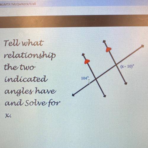 Tell what

relationship
the two
indicated
angles have
and solve for
#
(x - 10)
104
I