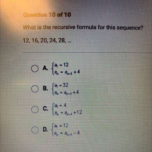 What is the recursive formula for this sequence?

12, 16, 20, 24, 28, ...
A. {a=12 
A. {a =a n-1 +