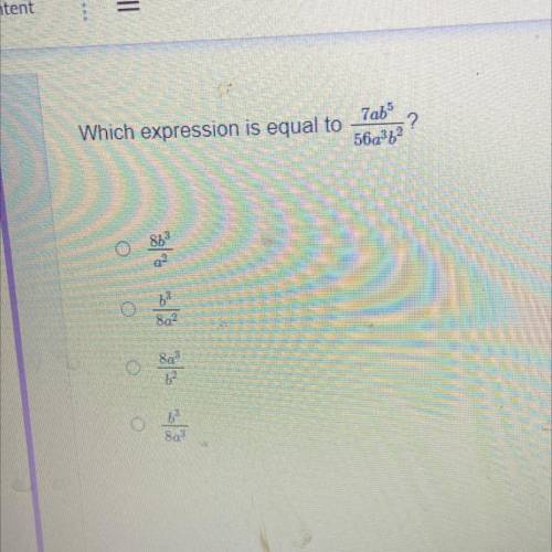 Which expression is equal to 7ab^5 56a^3b^2