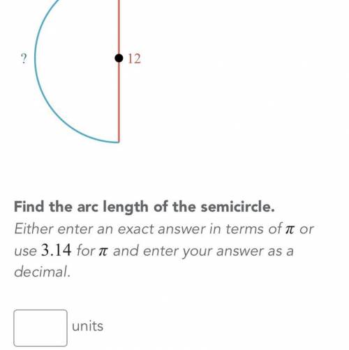 Find the arc length of semi circle. Either enter an exact answer in terms of use 3.14 for π and ent