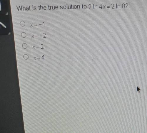 PLEASE HELP MATHS. What is the true solution to 2 In 4x= 2In 8?​