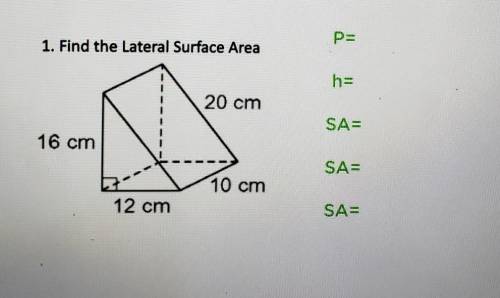 1. Find the Lateral Surface Area P= h= 20 cm SA= 16 cm SA= 10 cm 12 cm SA=​