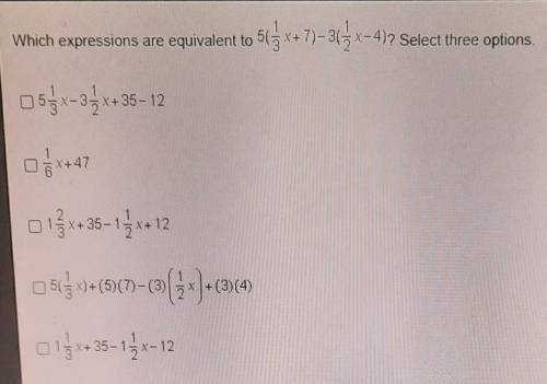 Which expressions are equivalent to 5(5x+7)=3(2x-4)2 Select three options. . 55x-3.3 x+35–12 X+47 O