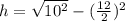 h=\sqrt{10^{2} } -(\frac{12}{2} )^{2}