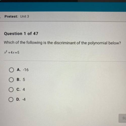 Which of the following is the discriminant of the polynomial below?

x2 + 4x +5
O A. -16
O B. 5
O
