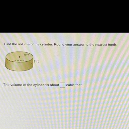 Find the volume of the cylinder 9ft and 6 ft round your answer to the nearest tenth