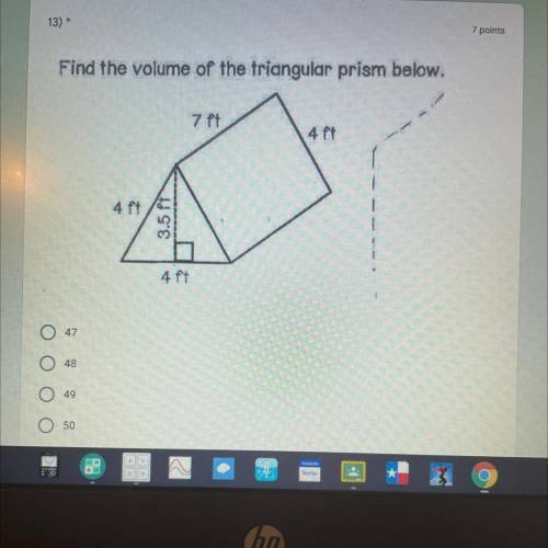 Find the volume of the triangular prismn below.

7 pt
4 pt
4 pt
3.5 ft.
4 pt
O 47
O 48
O 49
O 50