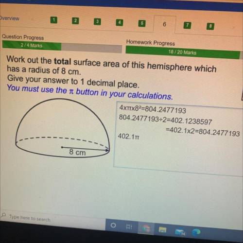 Work out the total surface area of this hemisphere which

Sph
has a radius of 8 cm.
Surface
Give y