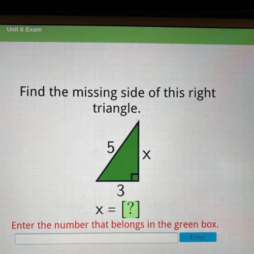 Find the missing side of this right

triangle.
5
Х
3
x = [?]
Enter the number that belongs in the