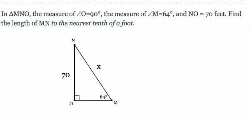 In ΔMNO, the measure of ∠O=90°, the measure of ∠M=64°, and NO = 70 feet. Find the length of MN to t