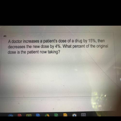 A doctor increases a patient's dose of a drug by 15%, then

decreases the new dose by 4%. What per