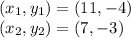 (x_1 , y_1) = (11 , -4)\\(x_2 , y_2) = (7 , -3)\\