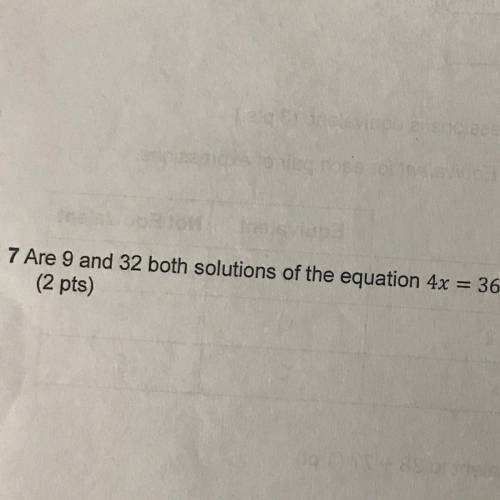 Are 9 and 32 both solutions of the equation 4x = 36? Explain your reasoning.