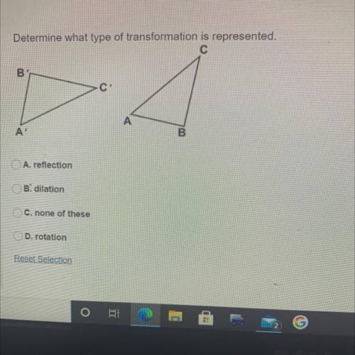 Determine what type of transformation is represented.

A.Reflection
B.Dilation
C.none
D.Rotation