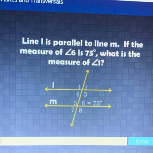 Line I is parallel to line m. If the measure of <6 is 75 , what is the measure of <1 ??