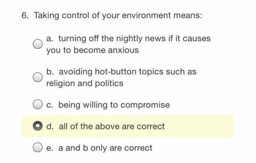 Taking control of your environment means:

a. turning off the nightly news if it causes you to be
