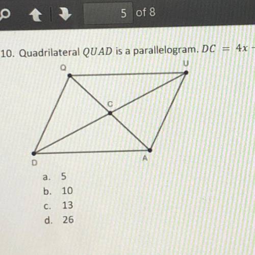 Quadrilateral QUAD is a parallelogram. DC=4x-7 and CU=2x+3. Calculate the length of DU.

a. 5
b. 1