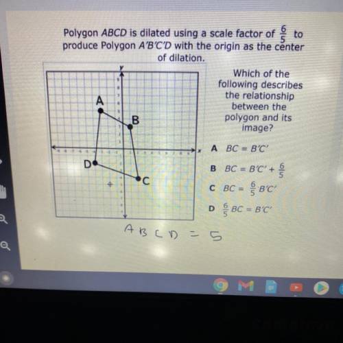 polygon ABCD is dilated using a scale factor of 6/5 to produce polygon A'B'C'D with the origin as t