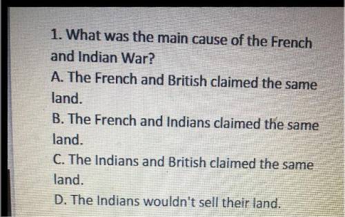 1. What was the main cause of the French
and Indian War?