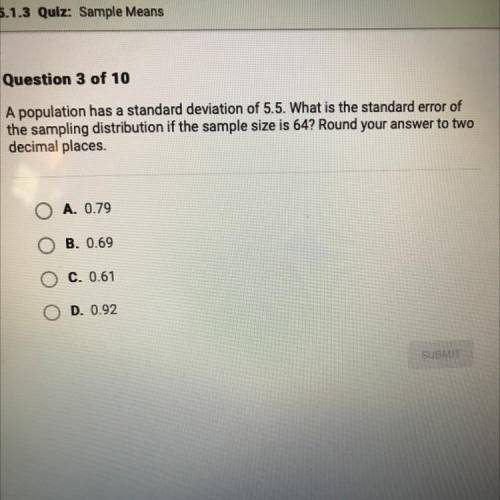 A population has a standard deviation of 5.5. What is the standard error of

the sampling distribu
