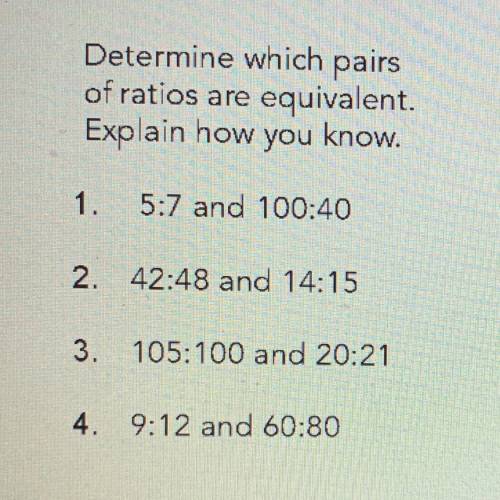 Determine which pairs
of ratios are equivalent.
Explain how you know.