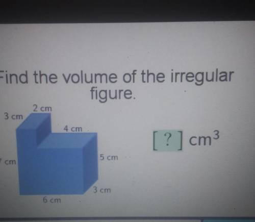Find the volume of the irregular figure. 2 cm 3 cm 4 com [?] cm3 5 cm 7 cm 3 cm 6 cm​
