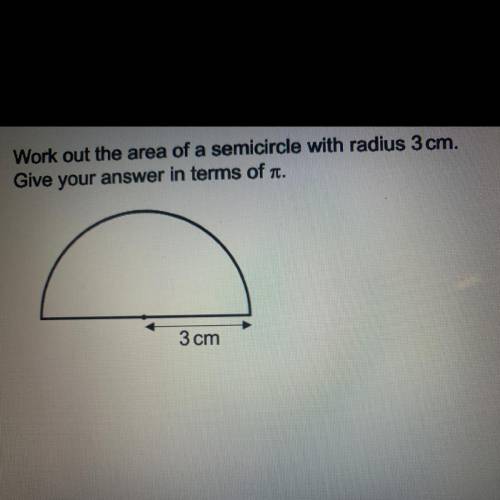 Work out the area of a semicircle with radius 3 cm.
Give your answer in terms of pi .