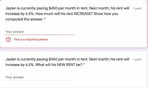 Answer these questions

1) Jaylen is currently paying $450 per month in rent. Next month, his rent