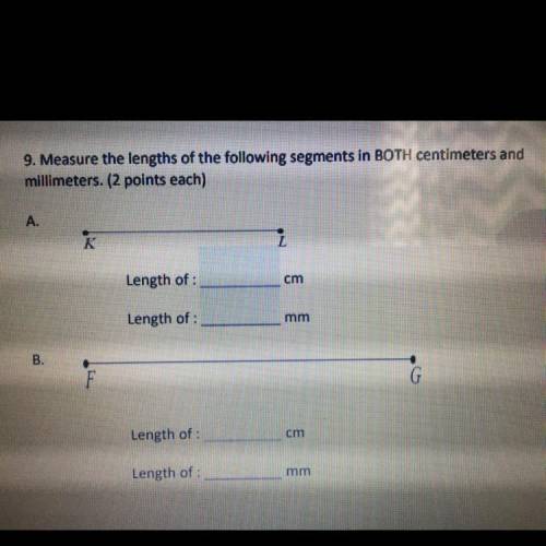 PLEASE HELP

Measure the lengths of the following segments in BOTH centi