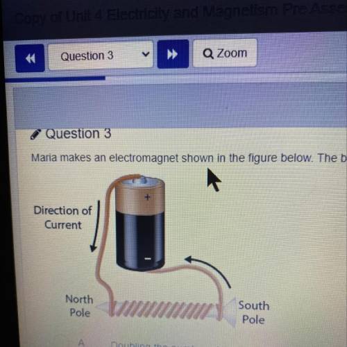 Question 3

Maria makes an electromagnet shown in the figure below. The battery has a voltage of 6