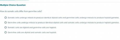 How do somatic cells differ from germ-line cells?

a. Somatic cells undergo mitosis to produce ide