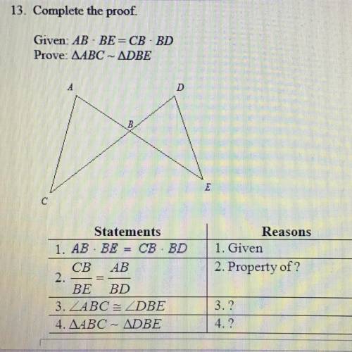 Complete the proof

Given: AB * BE = CB * BD 
Prove: ΔABC ~ ΔDBE 
Statement 1. AB * BE = CB * BD
R