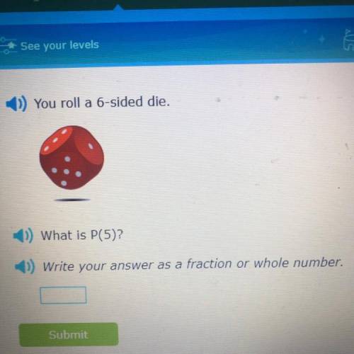 You roll a 6-sided die.
What is P(5)?
Write your answer as a fraction or whole number.