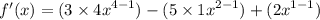 f'(x) = ( {3 \times 4x}^{4 - 1} )  - ({5 \times 1x}^{2 - 1})  + ( {2x}^{1 - 1} )