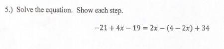 Solve the equation. Show each step -21+4x-19=2x- (4-2x)+34