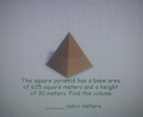 The square pyramid has a base area of 625 square meters and a height of 30 meters. Find the volume.