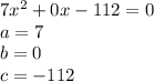 7x^2+0x-112=0\\a=7\\b=0\\c=-112\\