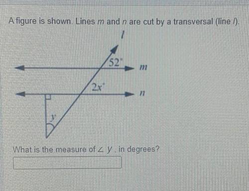 A figure is shown. Lines m and n are cut by a transversal (line 1). 2 52 2x What is the measure of