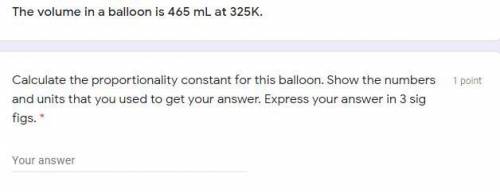 The volume in a balloon is 465 mL at 325K.

Calculate the proportionality constant for this balloo