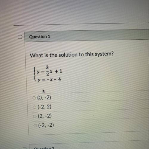 What is the solution to this system?

3
y = -x + 1
2X
y = -x - 4
o (0, -2)
0 (-2, 2)
(2,-2)
(-2,-2