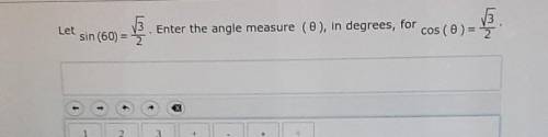 Let sin (60)=3/2. enter the angle measure (0), in degrees, for cos (0)=3/2 HELP URGENTLY ​