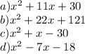 a) x^{2} +11x+30\\b) x^{2} +22x+121\\c) x^2+x-30\\d)x^2-7x-18