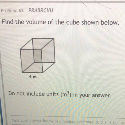 Find the volume of the cube shown below.
4 m
Do not include units (m) in your answer.