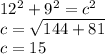 12^2 + 9^2 = c^2\\c=\sqrt{144+81} \\c=15