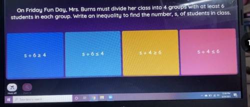 HELP PLEASE!!! on Friday Fun Day, Mrs. Burns must divide her class into 4 groups with at least 6